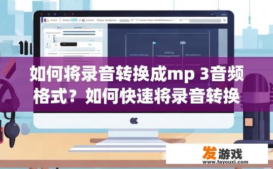 如何将录音转换成mp 3音频格式？如何快速将录音转换成mp3音频格式？