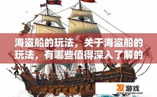 海盗船的玩法，关于海盗船的玩法，有哪些值得深入了解的要点？