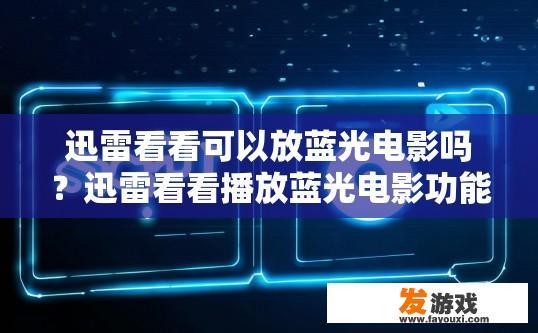迅雷看看可以放蓝光电影吗？迅雷看看播放蓝光电影功能是否可用疑问标题，迅雷看看播放蓝光电影功能是否支持