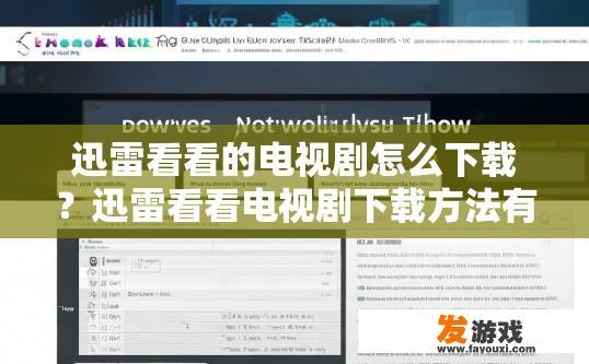 迅雷看看的电视剧怎么下载？迅雷看看电视剧下载方法有哪些疑问？