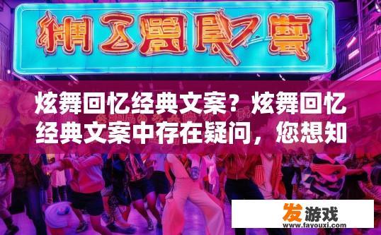 炫舞回忆经典文案？炫舞回忆经典文案中存在疑问，您想知道什么？