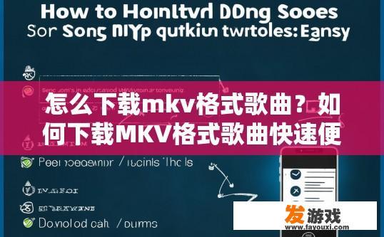 怎么下载mkv格式歌曲？如何下载MKV格式歌曲快速便捷？