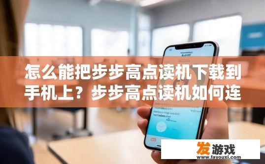 怎么能把步步高点读机下载到手机上？步步高点读机如何连接手机进行下载？