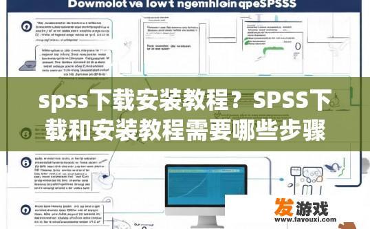 spss下载安装教程？SPSS下载和安装教程需要哪些步骤？