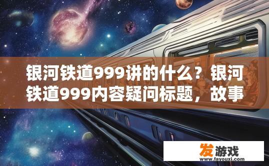 银河铁道999讲的什么？银河铁道999内容疑问标题，故事情节简介是什么？