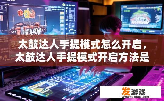 太鼓达人手提模式怎么开启，太鼓达人手提模式开启方法是什么？