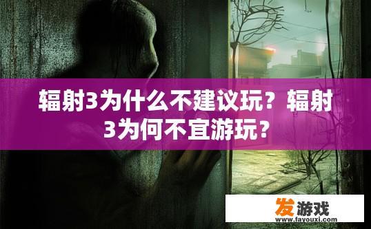 辐射3为什么不建议玩？辐射3为何不宜游玩？