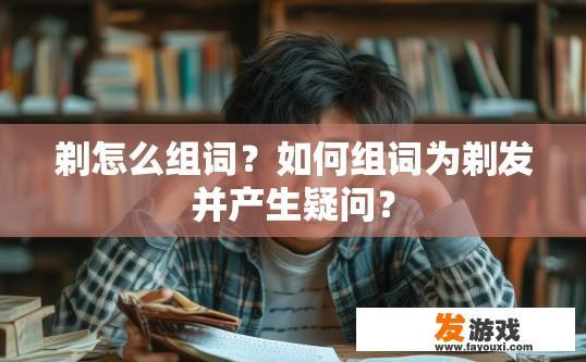 剃怎么组词？如何组词为剃发并产生疑问？