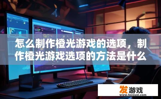怎么制作橙光游戏的选项，制作橙光游戏选项的方法是什么？