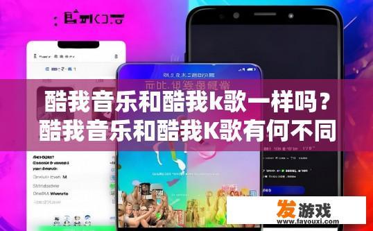 酷我音乐和酷我k歌一样吗？酷我音乐和酷我K歌有何不同？