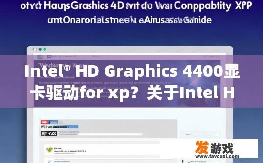Intel® HD Graphics 4400显卡驱动for xp？关于Intel HD Graphics 4400显卡驱动适用于XP吗的疑问，可以生成标题为Intel HD Graphics 4400驱动XP兼容性吗？