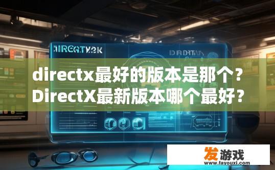 directx最好的版本是那个？DirectX最新版本哪个最好？
