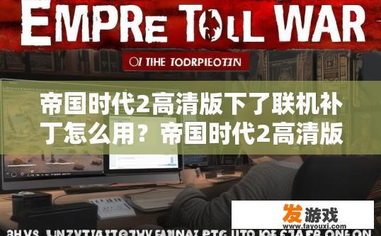 帝国时代2高清版下了联机补丁怎么用？帝国时代2高清版联机补丁如何使用？