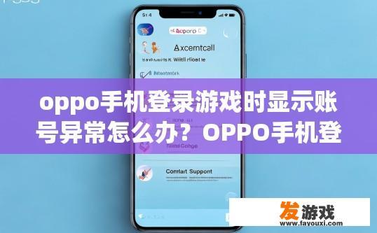 oppo手机登录游戏时显示账号异常怎么办？OPPO手机登录游戏时显示账号异常，如何解决？