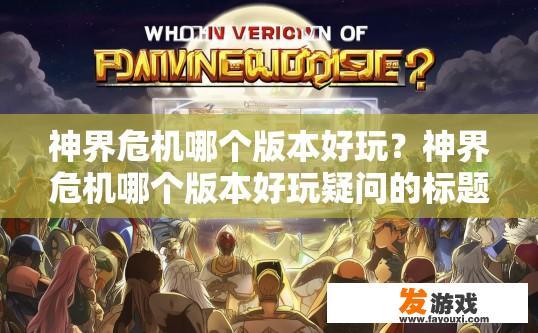 神界危机哪个版本好玩？神界危机哪个版本好玩疑问的标题可以是，最新版本哪个最受玩家喜爱？