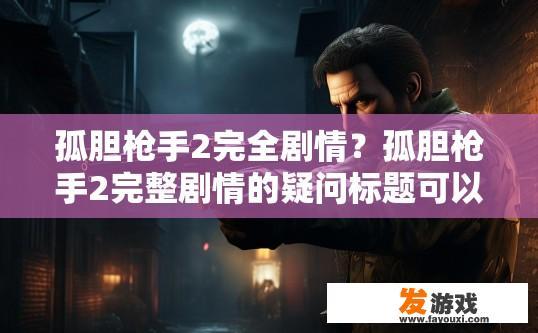 孤胆枪手2完全剧情？孤胆枪手2完整剧情的疑问标题可以是，孤胆枪手2完整剧情介绍吗？
