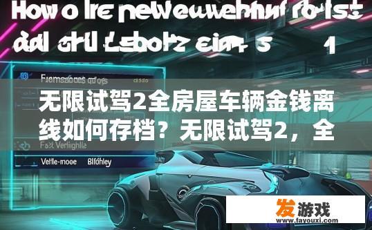 无限试驾2全房屋车辆金钱离线如何存档？无限试驾2，全房屋车辆金钱离线存档方法疑问标题建议？