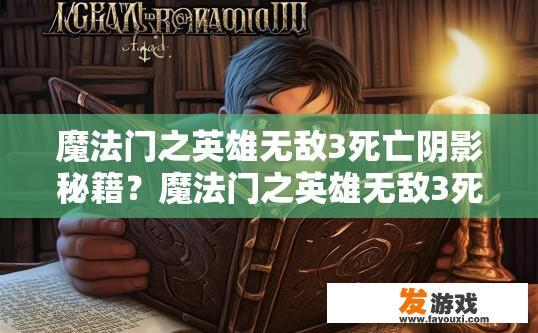 魔法门之英雄无敌3死亡阴影秘籍？魔法门之英雄无敌3死亡阴影秘籍是什么？疑问标题建议是什么？
