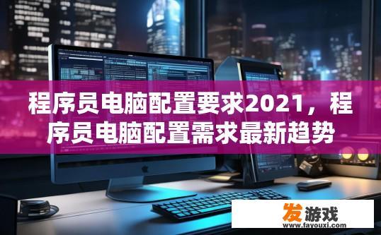 程序员电脑配置要求2021，程序员电脑配置需求最新趋势是什么？
