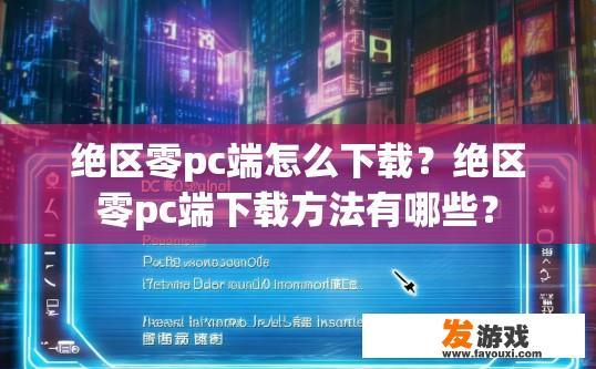 绝区零pc端怎么下载？绝区零pc端下载方法有哪些？