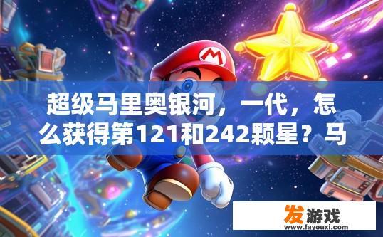 超级马里奥银河，一代，怎么获得第121和242颗星？马里奥银河一代获得第121和242颗星的方法是什么？