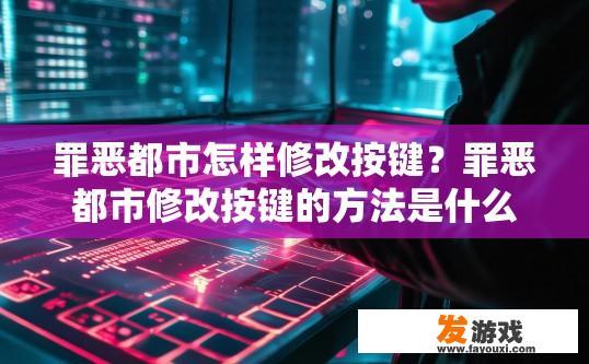 罪恶都市怎样修改按键？罪恶都市修改按键的方法是什么？