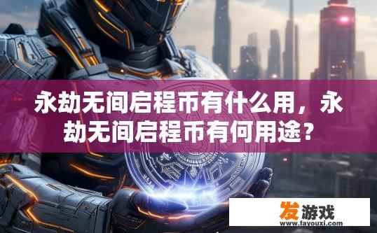 永劫无间启程币有什么用，永劫无间启程币有何用途？