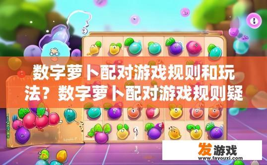 数字萝卜配对游戏规则和玩法？数字萝卜配对游戏规则疑问标题，数字萝卜配对游戏规则及玩法简介是什么？