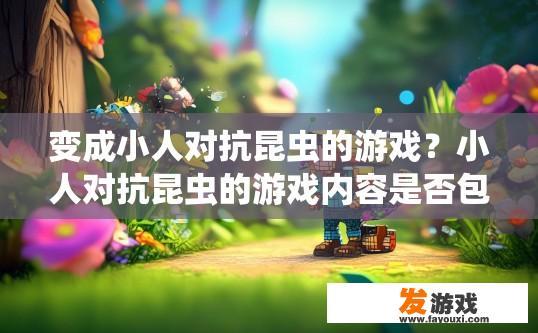 变成小人对抗昆虫的游戏？小人对抗昆虫的游戏内容是否包含疑问环节？