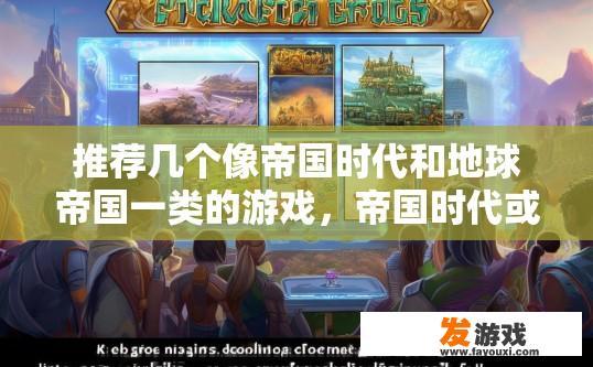 推荐几个像帝国时代和地球帝国一类的游戏，帝国时代或地球帝国有哪些值得推荐的特色？