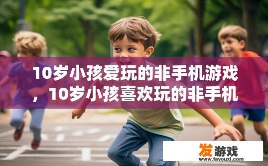 10岁小孩爱玩的非手机游戏，10岁小孩喜欢玩的非手机游戏有哪些？
