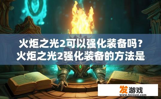 火炬之光2可以强化装备吗？火炬之光2强化装备的方法是什么？