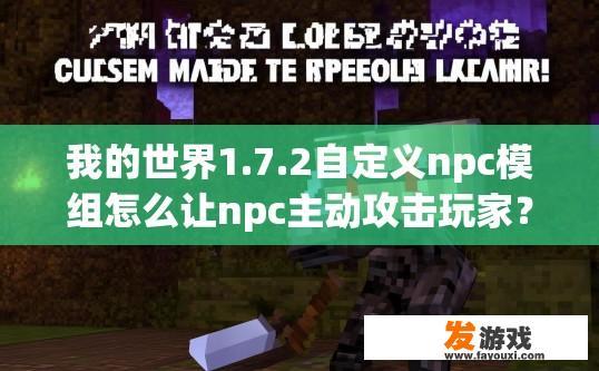 我的世界1.7.2自定义npc模组怎么让npc主动攻击玩家？我的世界1.7.2自定义NPC模组如何设置让NPC主动攻击玩家？