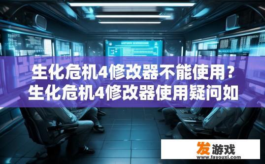生化危机4修改器不能使用？生化危机4修改器使用疑问如何解决？