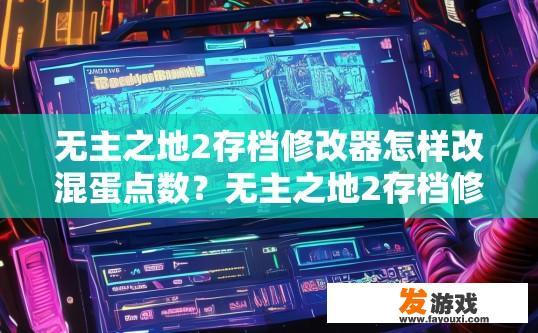 无主之地2存档修改器怎样改混蛋点数？无主之地2存档修改器如何修改混蛋点数？