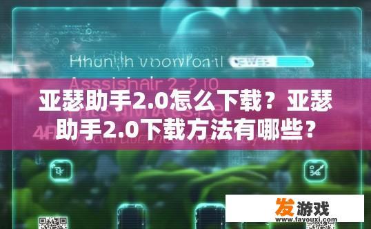亚瑟助手2.0怎么下载？亚瑟助手2.0下载方法有哪些？