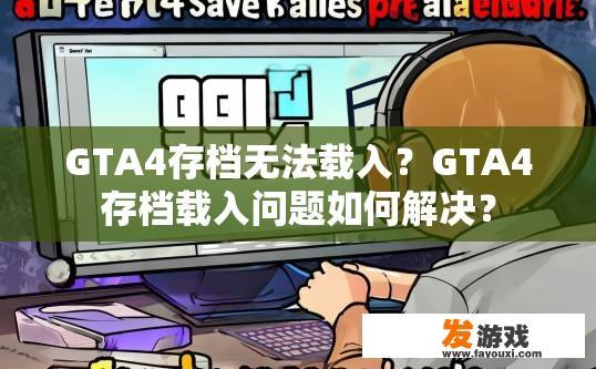 GTA4存档无法载入？GTA4存档载入问题如何解决？