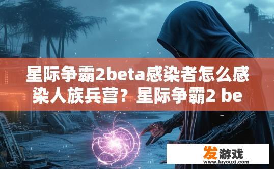 星际争霸2beta感染者怎么感染人族兵营？星际争霸2 beta感染者如何感染人族兵营疑问解答，具体感染过程是什么？