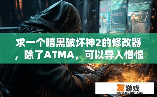 求一个暗黑破坏神2的修改器，除了ATMA，可以导入憎恨、毁灭、恐惧之匙的。谢谢？暗黑破坏神2修改器需包含哪些技能及如何导入特定物品疑问的标题可以是，暗黑破坏神2修改器需具备ATMA及憎恨、毁灭、恐惧之匙导入方法