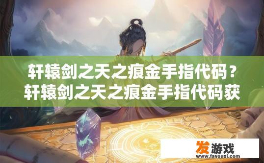 轩辕剑之天之痕金手指代码？轩辕剑之天之痕金手指代码获取方法有哪些？