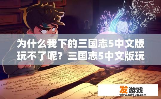 为什么我下的三国志5中文版玩不了呢？三国志5中文版玩不了的原因是什么？