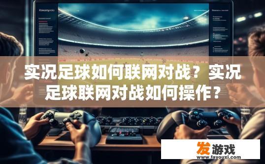 实况足球如何联网对战？实况足球联网对战如何操作？