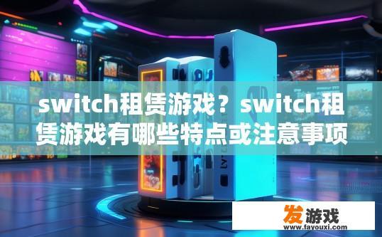 switch租赁游戏？switch租赁游戏有哪些特点或注意事项？
