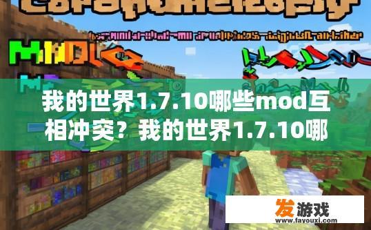 我的世界1.7.10哪些mod互相冲突？我的世界1.7.10哪些MOD互相冲突？有哪些MOD存在冲突情况？