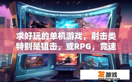 求好玩的单机游戏，射击类特别是狙击，或RPG，竞速类，单机游戏求推荐，射击类游戏有哪些值得一玩？