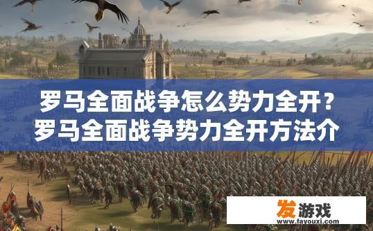罗马全面战争怎么势力全开？罗马全面战争势力全开方法介绍