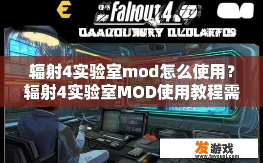 辐射4实验室mod怎么使用？辐射4实验室MOD使用教程需要哪些步骤？