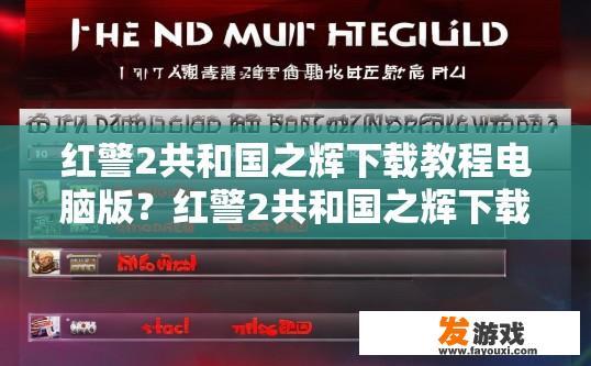 红警2共和国之辉下载教程电脑版？红警2共和国之辉下载教程，电脑版如何操作？