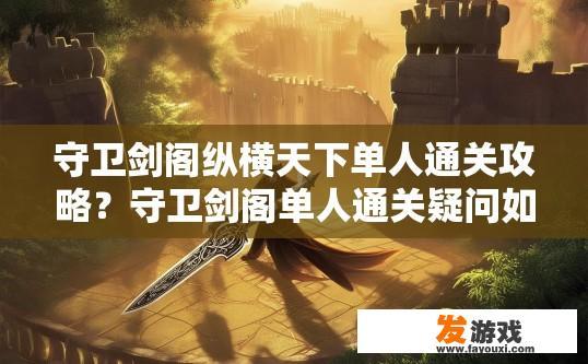 守卫剑阁纵横天下单人通关攻略？守卫剑阁单人通关疑问如何快速通关天下？