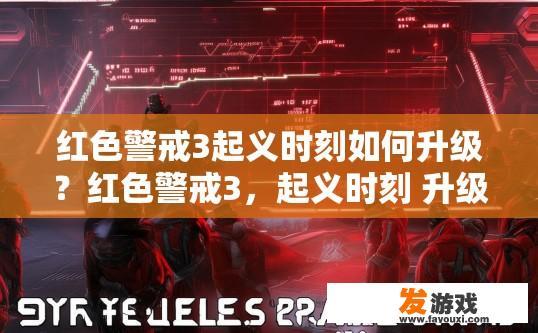 红色警戒3起义时刻如何升级？红色警戒3，起义时刻 升级攻略疑问标题？